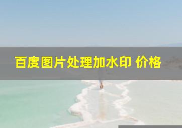 百度图片处理加水印 价格